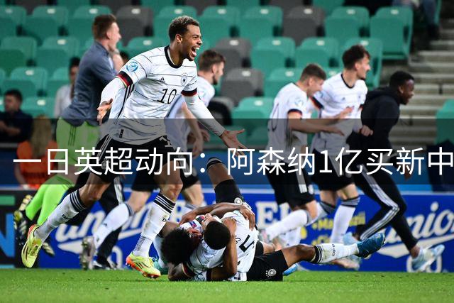 一日英超动向：阿森纳1亿买新中场，利物浦因队长职责激矛盾