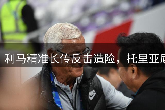 利马精准长传反击造险，托里亚尼及时化解拉什福德单刀
