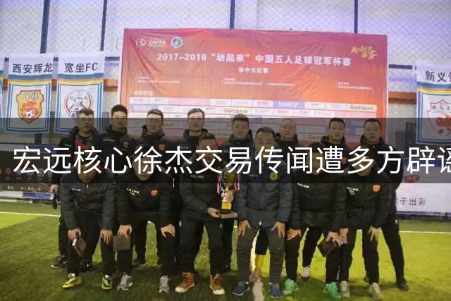 宏远核心徐杰交易传闻遭多方辟谣 球队表态非卖品地位稳固