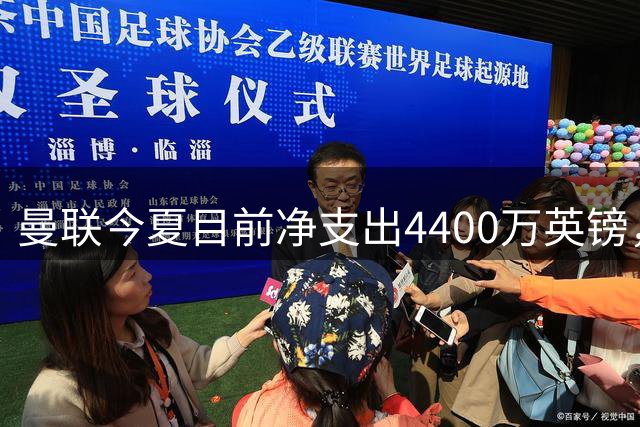 曼联今夏目前净支出4400万英镑，创近11年夏季转会窗最低值