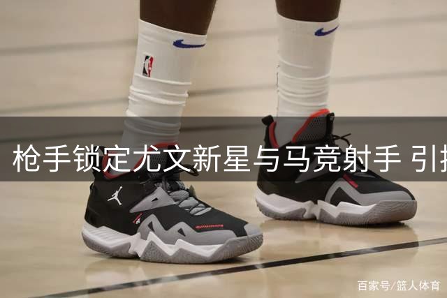 枪手锁定尤文新星与马竞射手 引援预算超2亿英镑