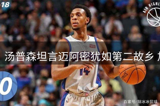 汤普森坦言迈阿密犹如第二故乡 加盟热火圆梦家人团聚