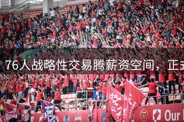 76人战略性交易腾薪资空间，正式告别布鲁姆